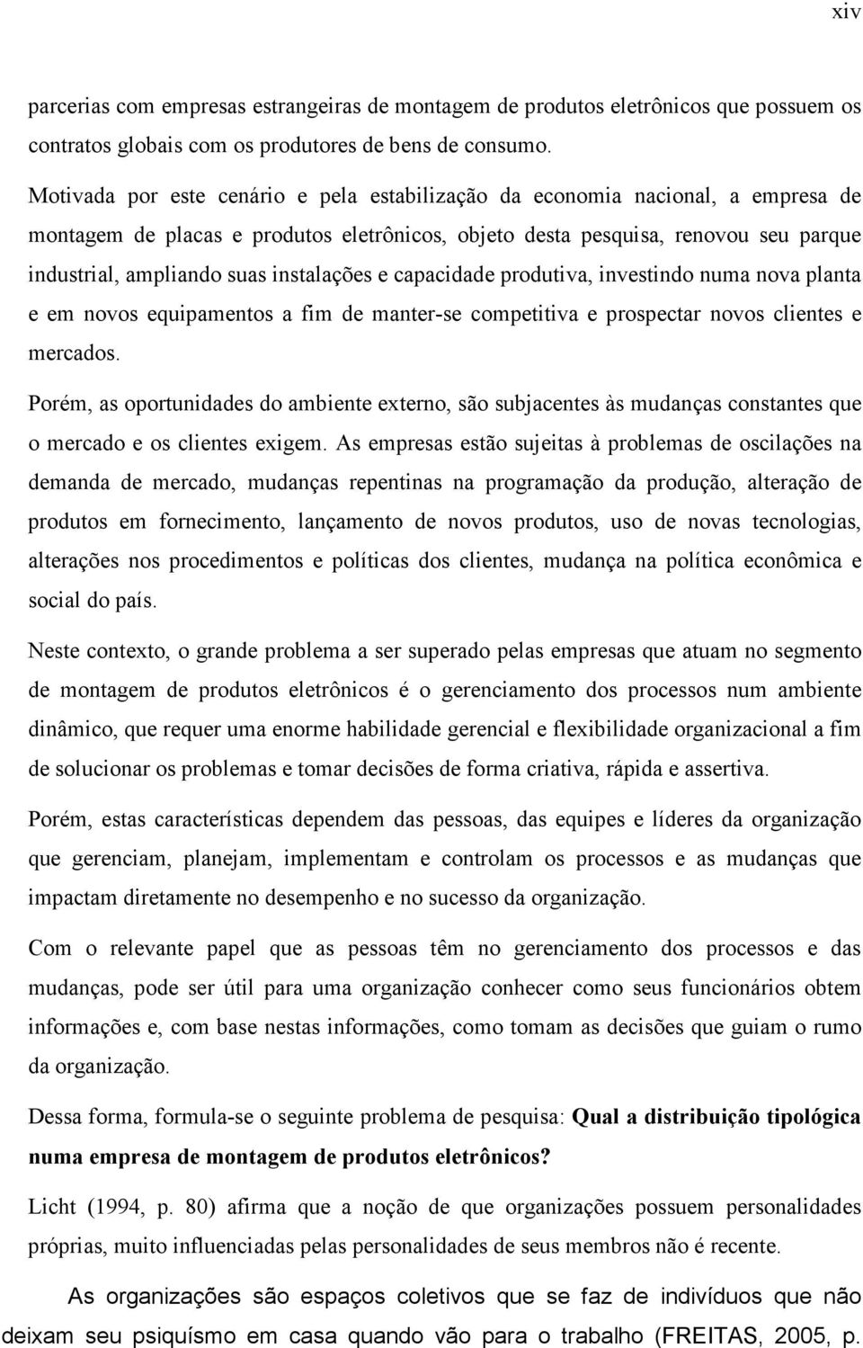 instalações e capacidade produtiva, investindo numa nova planta e em novos equipamentos a fim de manter-se competitiva e prospectar novos clientes e mercados.