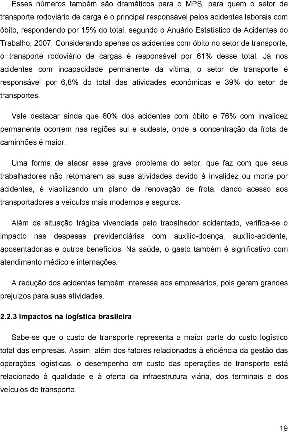 Já nos acidentes com incapacidade permanente da vítima, o setor de transporte é responsável por 6,8% do total das atividades econômicas e 39% do setor de transportes.