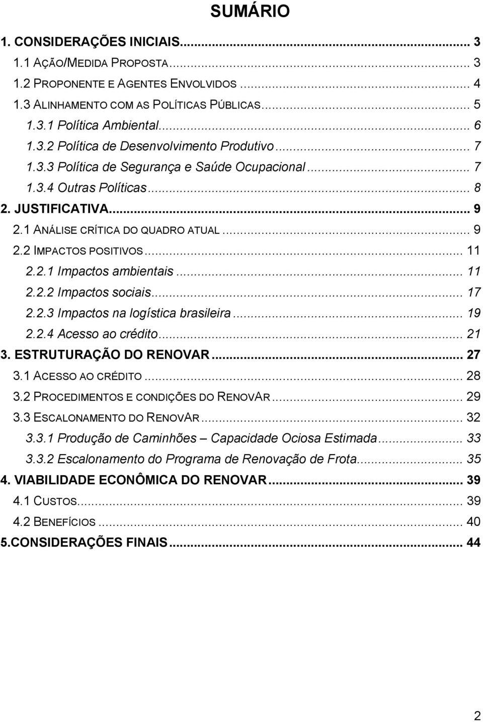 .. 11 2.2.2 Impactos sociais... 17 2.2.3 Impactos na logística brasileira... 19 2.2.4 Acesso ao crédito... 21 3. ESTRUTURAÇÃO DO RENOVAR... 27 3.1 ACESSO AO CRÉDITO... 28 3.