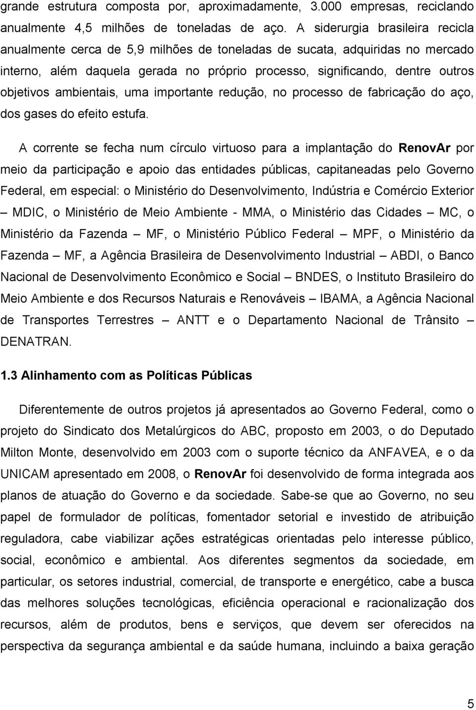 ambientais, uma importante redução, no processo de fabricação do aço, dos gases do efeito estufa.