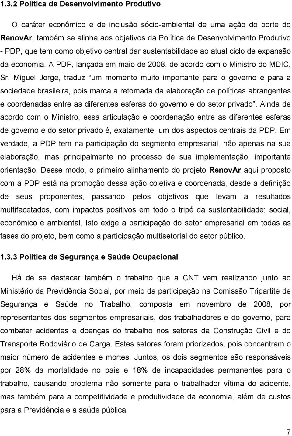 Miguel Jorge, traduz um momento muito importante para o governo e para a sociedade brasileira, pois marca a retomada da elaboração de políticas abrangentes e coordenadas entre as diferentes esferas