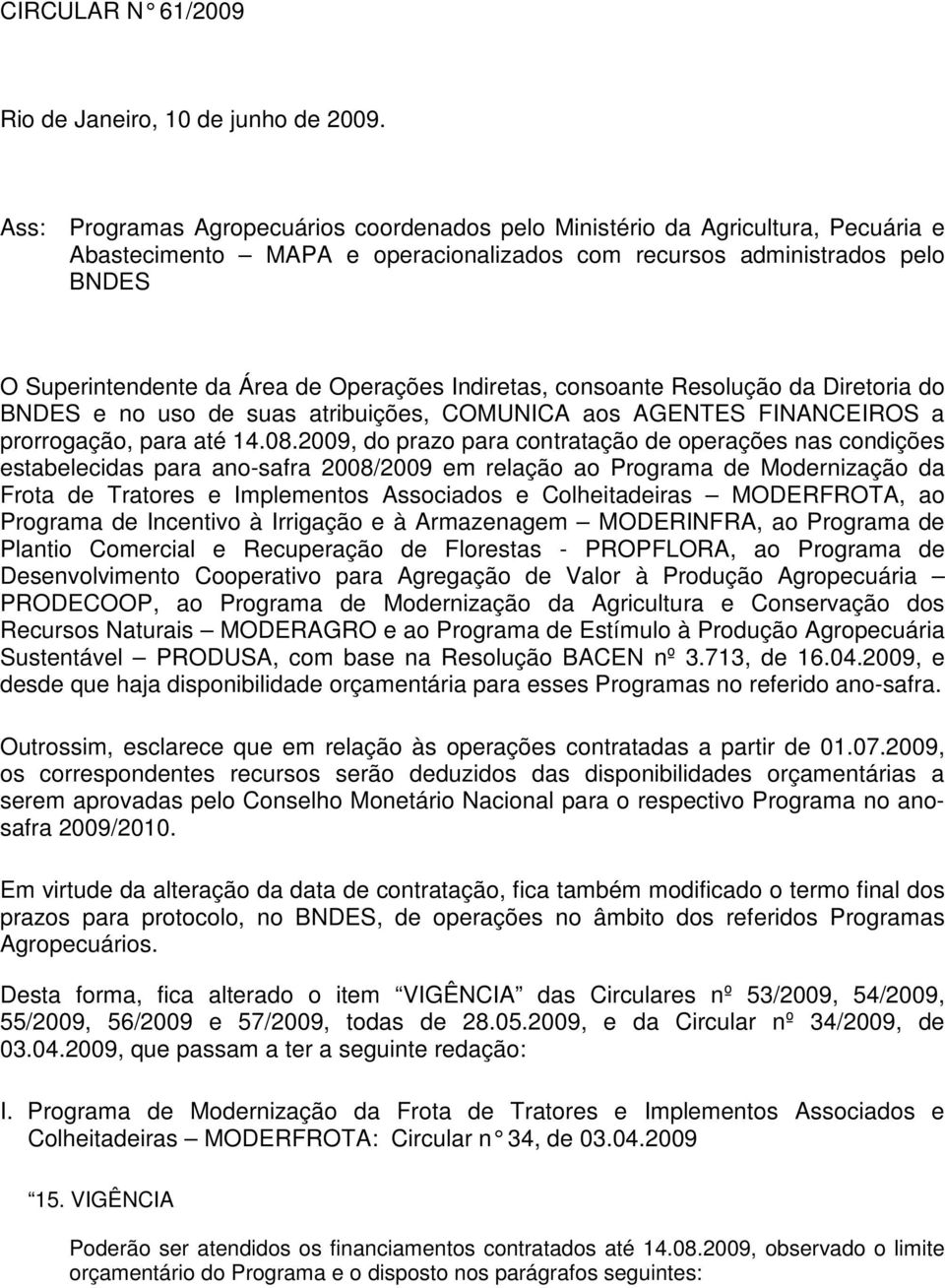 Indiretas, consoante Resolução da Diretoria do BNDES e no uso de suas atribuições, COMUNICA aos AGENTES FINANCEIROS a prorrogação, para até 14.08.