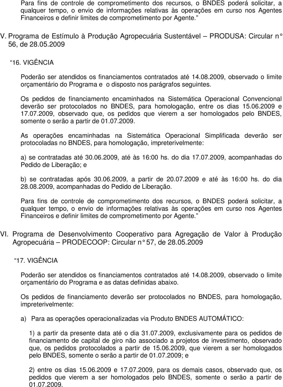 Programa de Desenvolvimento Cooperativo para Agregação de Valor à Produção Agropecuária PRODECOOP: Circular n 57, de 28.05. 2009 17. VIGÊNCIA orçamentário do Programa e as datas definidas abaixo.