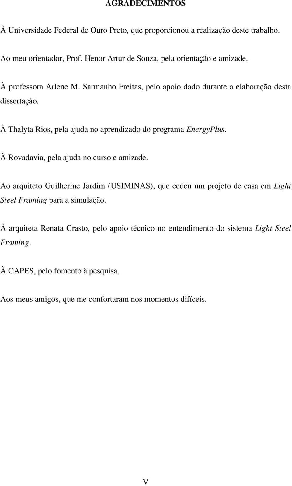 À Thalyta Rios, pela ajuda no aprendizado do programa EnergyPlus. À Rovadavia, pela ajuda no curso e amizade.