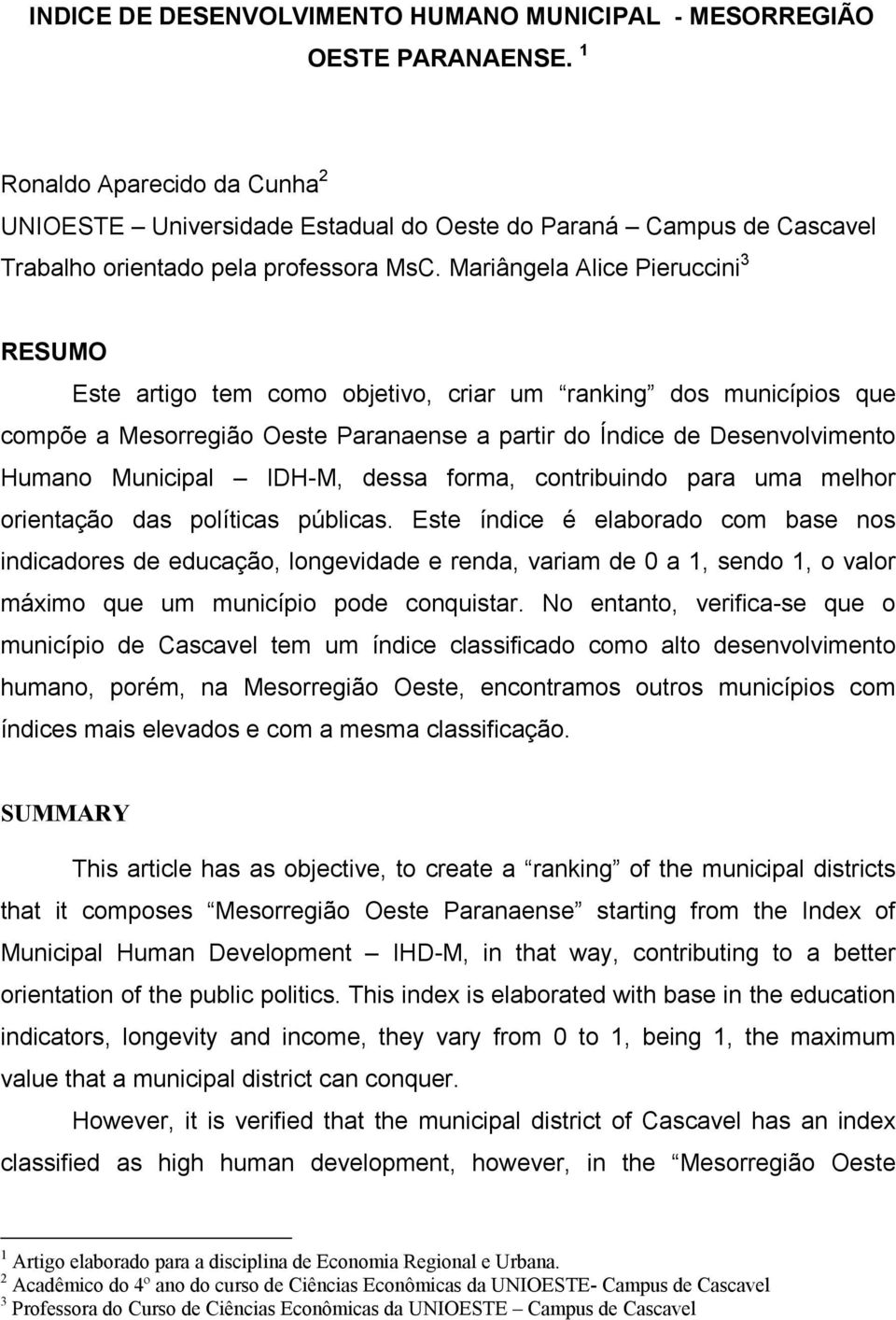 Mariângela Alice Pieruccini 3 RESUMO Este artigo tem como objetivo, criar um ranking dos municípios que compõe a Mesorregião Oeste Paranaense a partir do Índice de Desenvolvimento Humano Municipal