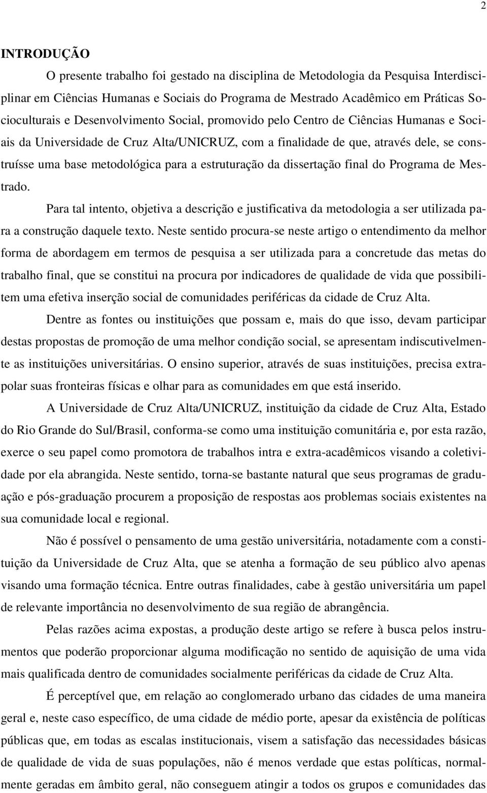 estruturação da dissertação final do Programa de Mestrado. Para tal intento, objetiva a descrição e justificativa da metodologia a ser utilizada para a construção daquele texto.