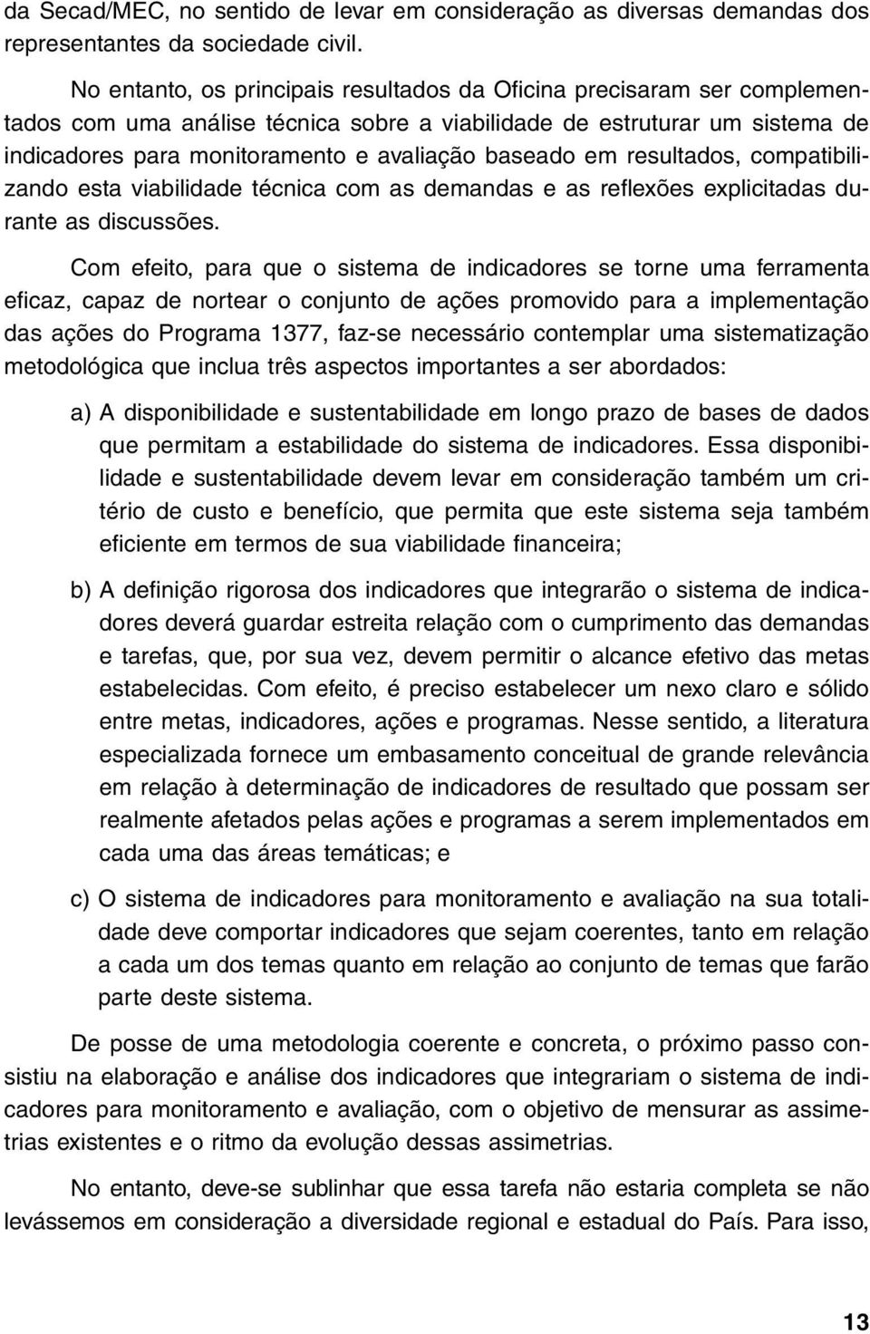 baseado em resultados, compatibilizando esta viabilidade técnica com as demandas e as reflexões explicitadas durante as discussões.