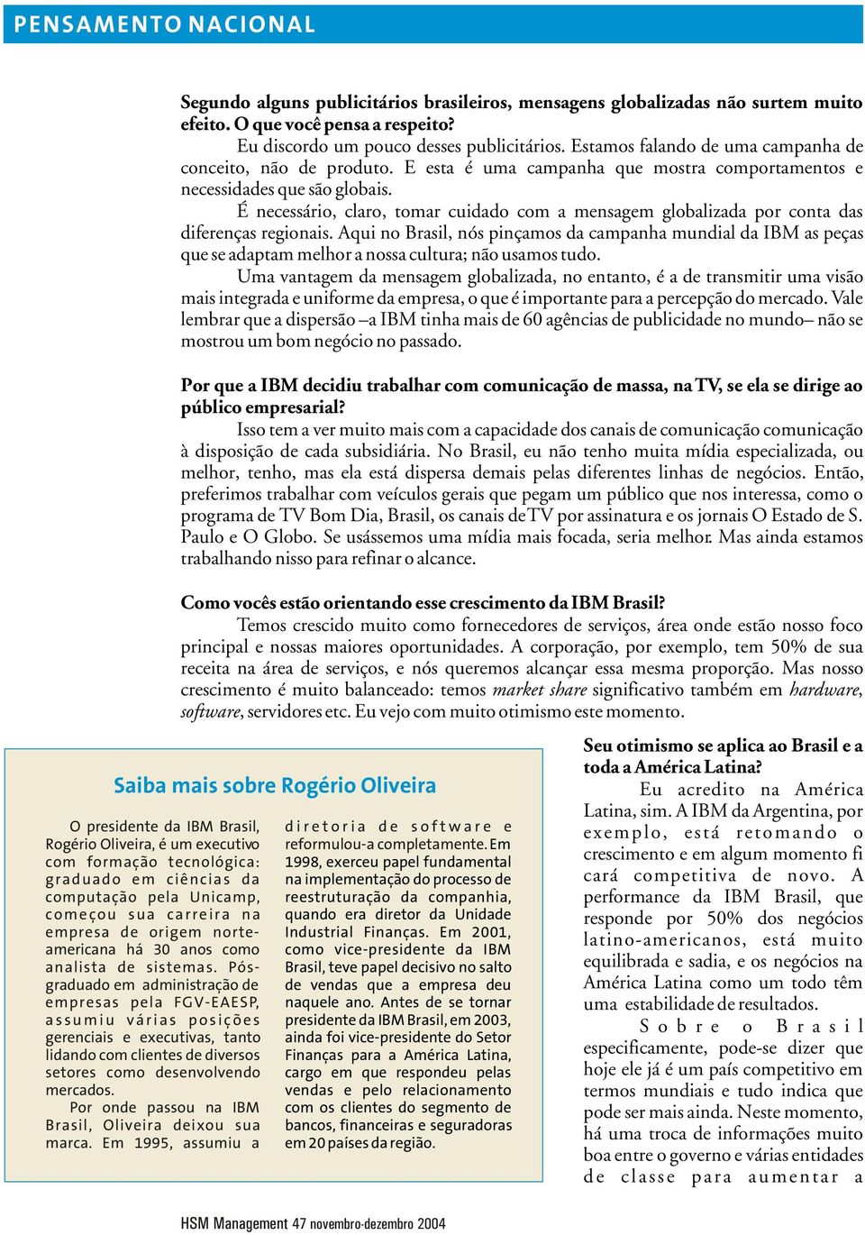 Pósgraduado em administração de empresas pela FGV-EAESP, assumiu várias posições gerenciais e executivas, tanto lidando com clientes de diversos setores como desenvolvendo mercados.