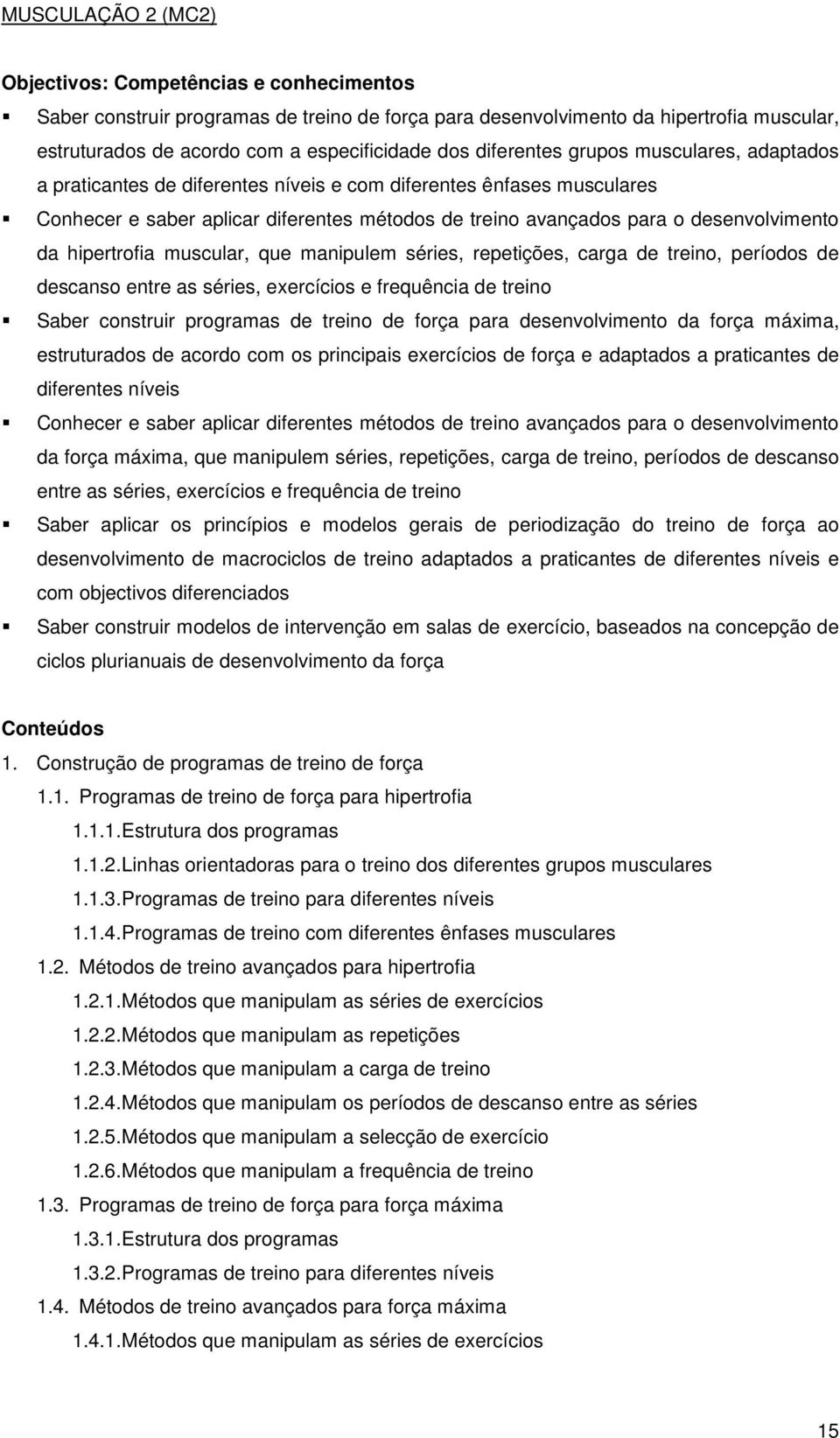 da hipertrofia muscular, que manipulem séries, repetições, carga de treino, períodos de descanso entre as séries, exercícios e frequência de treino Saber construir programas de treino de força para