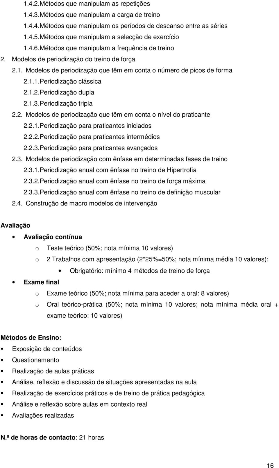 1.1. Periodização clássica 2.1.2. Periodização dupla 2.1.3. Periodização tripla 2.2. Modelos de periodização que têm em conta o nível do praticante 2.2.1. Periodização para praticantes iniciados 2.2.2. Periodização para praticantes intermédios 2.