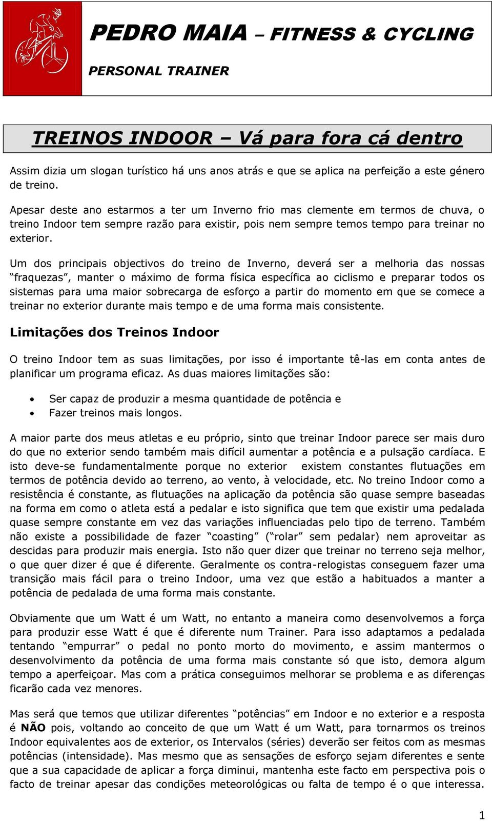 Um dos principais objectivos do treino de Inverno, deverá ser a melhoria das nossas fraquezas, manter o máximo de forma física específica ao ciclismo e preparar todos os sistemas para uma maior