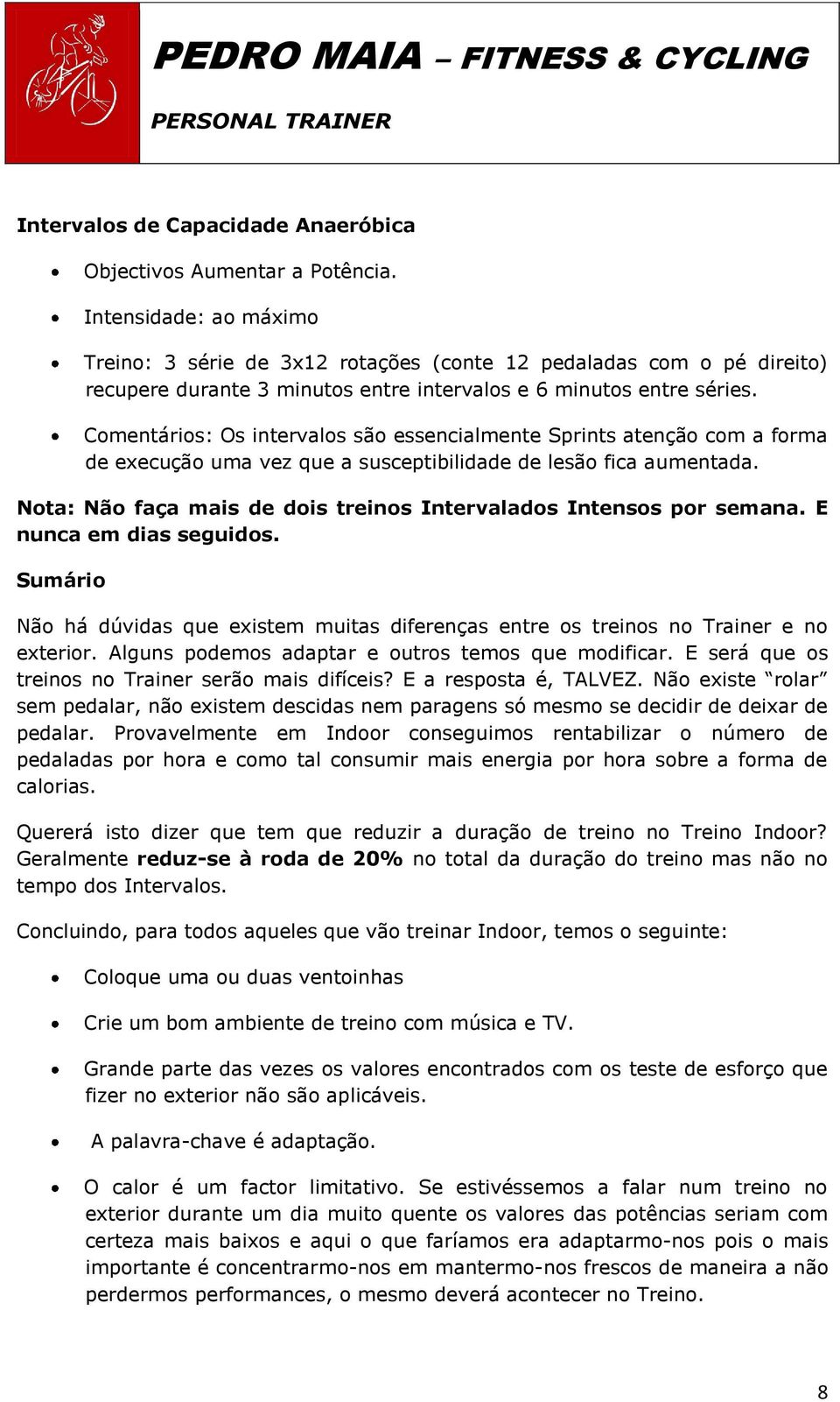 Comentários: Os intervalos são essencialmente Sprints atenção com a forma de execução uma vez que a susceptibilidade de lesão fica aumentada.