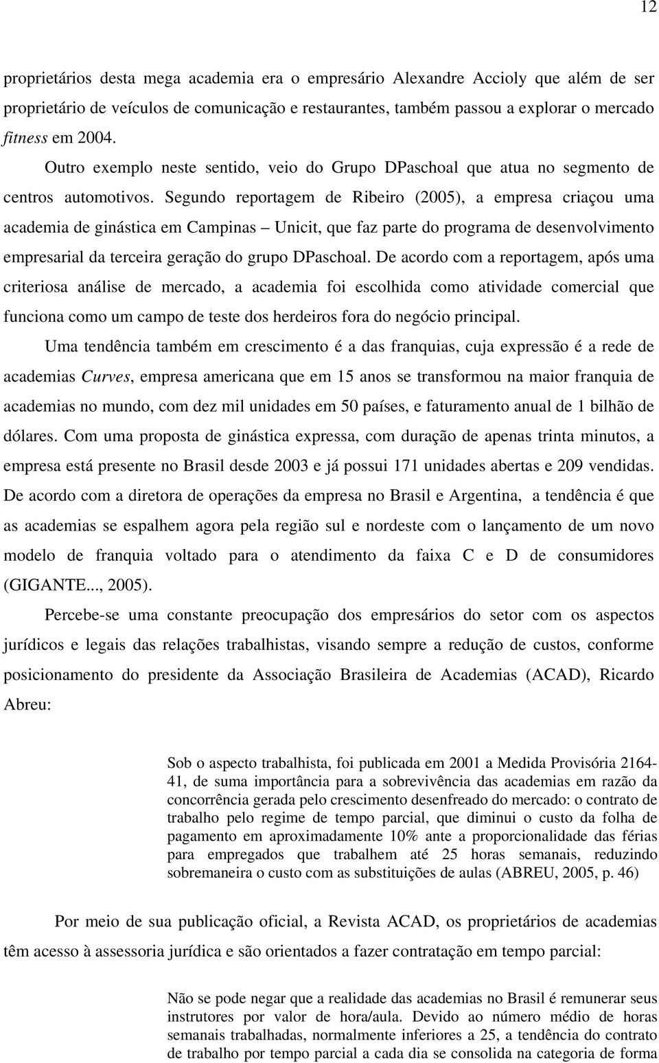 Segundo reportagem de Ribeiro (2005), a empresa criaçou uma academia de ginástica em Campinas Unicit, que faz parte do programa de desenvolvimento empresarial da terceira geração do grupo DPaschoal.