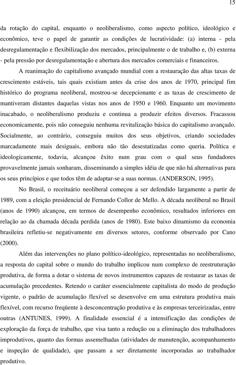 A reanimação do capitalismo avançado mundial com a restauração das altas taxas de crescimento estáveis, tais quais existiam antes da crise dos anos de 1970, principal fim histórico do programa