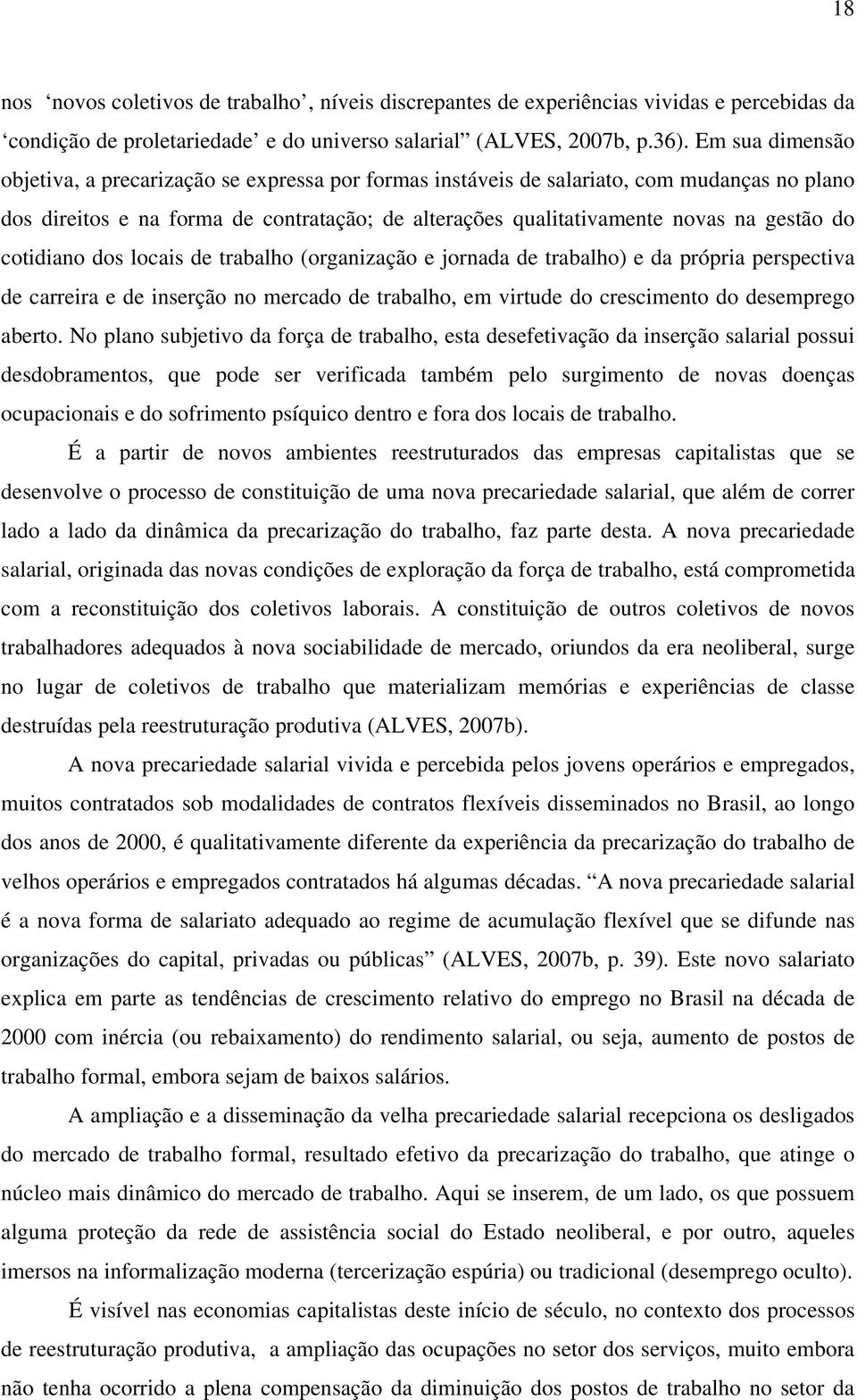 cotidiano dos locais de trabalho (organização e jornada de trabalho) e da própria perspectiva de carreira e de inserção no mercado de trabalho, em virtude do crescimento do desemprego aberto.