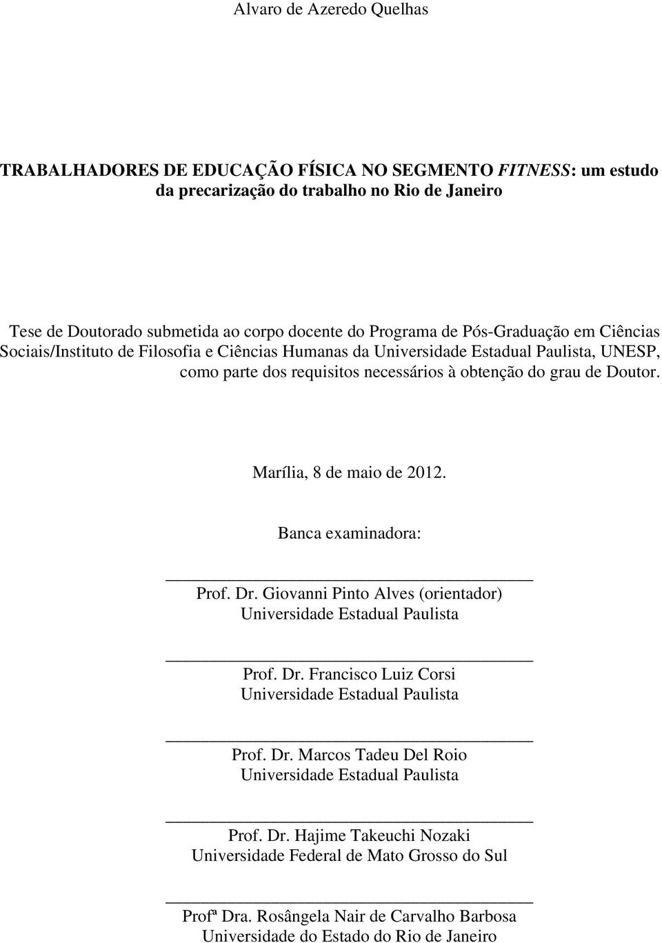 Marília, 8 de maio de 2012. Banca examinadora: Prof. Dr. Giovanni Pinto Alves (orientador) Universidade Estadual Paulista Prof. Dr. Francisco Luiz Corsi Universidade Estadual Paulista Prof. Dr. Marcos Tadeu Del Roio Universidade Estadual Paulista Prof.