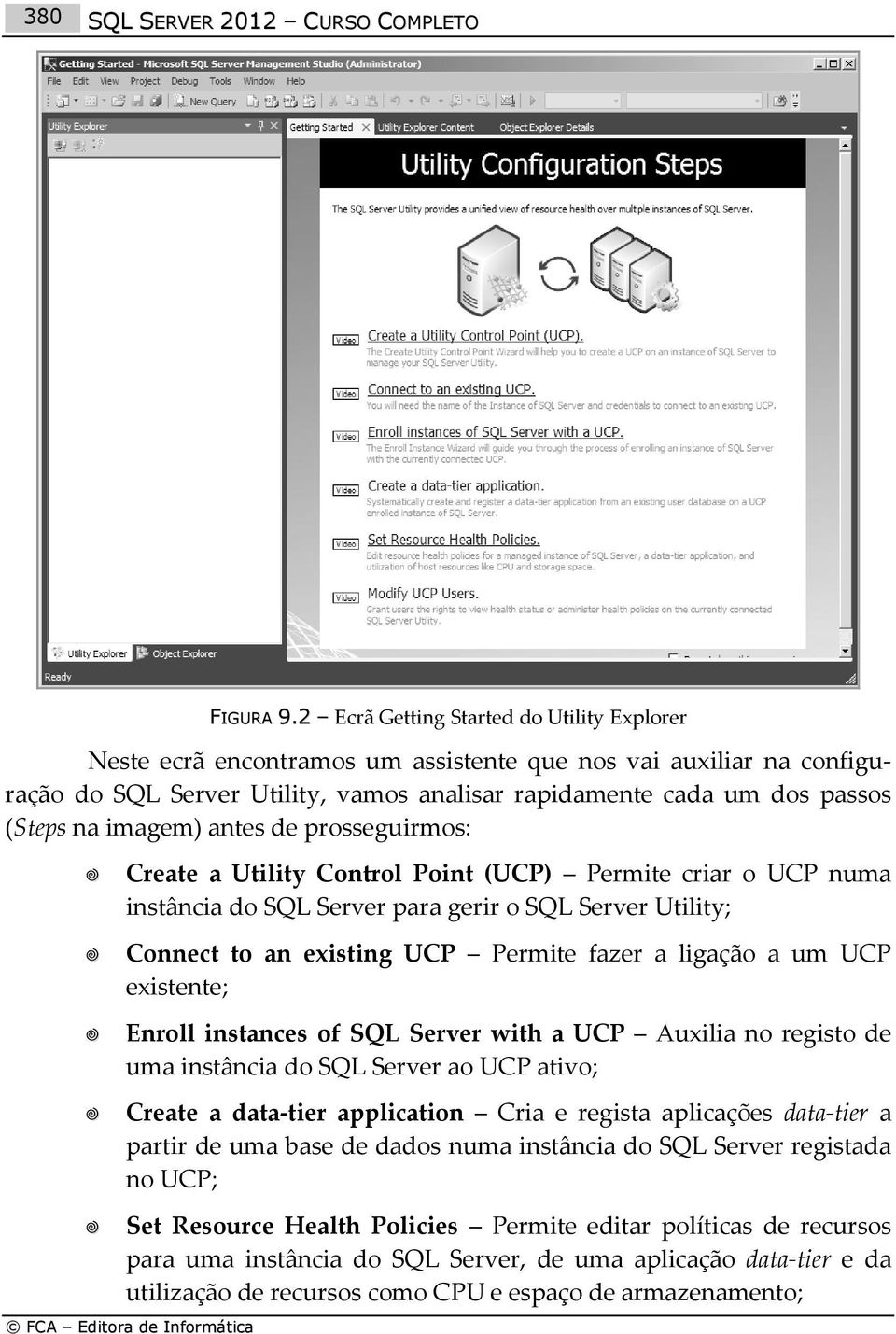 imagem) antes de prosseguirmos: Create a Utility Control Point (UCP) Permite criar o UCP numa instância do SQL Server para gerir o SQL Server Utility; Connect to an existing UCP Permite fazer a