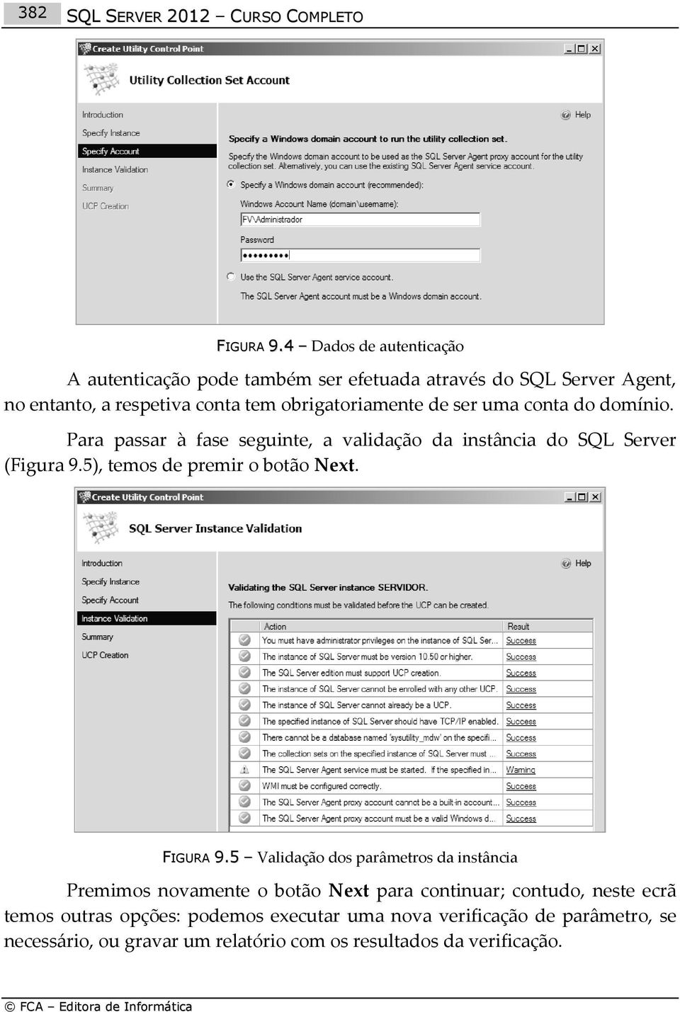 ser uma conta do domínio. Para passar à fase seguinte, a validação da instância do SQL Server (Figura 9.5), temos de premir o botão Next. FIGURA 9.