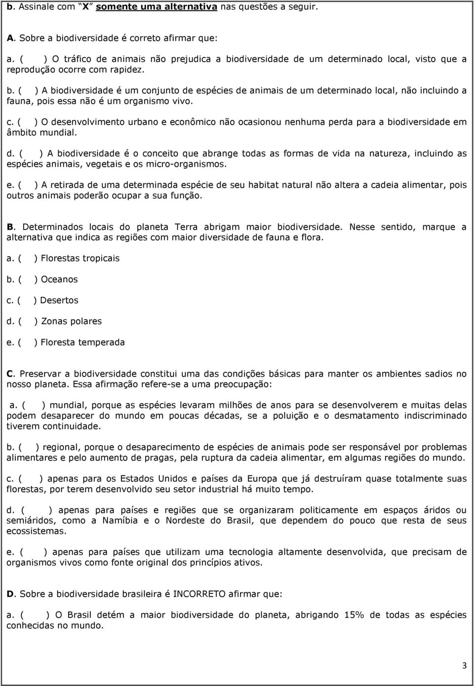 c. ( ) O desenvolvimento urbano e econômico não ocasionou nenhuma perda para a biodiversidade em âmbito mundial. d. ( ) A biodiversidade é o conceito que abrange todas as formas de vida na natureza, incluindo as espécies animais, vegetais e os micro-organismos.