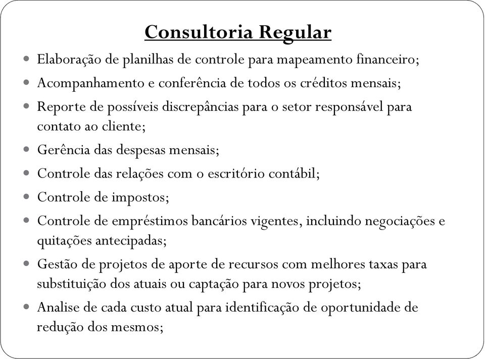 Controle de impostos; Controle de empréstimos bancários vigentes, incluindo negociações e quitações antecipadas; Gestão de projetos de aporte de recursos