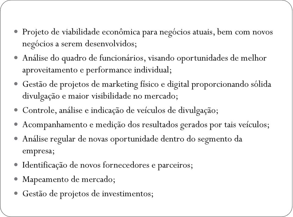 visibilidade no mercado; Controle, análise e indicação de veículos de divulgação; Acompanhamento e medição dos resultados gerados por tais veículos; Análise