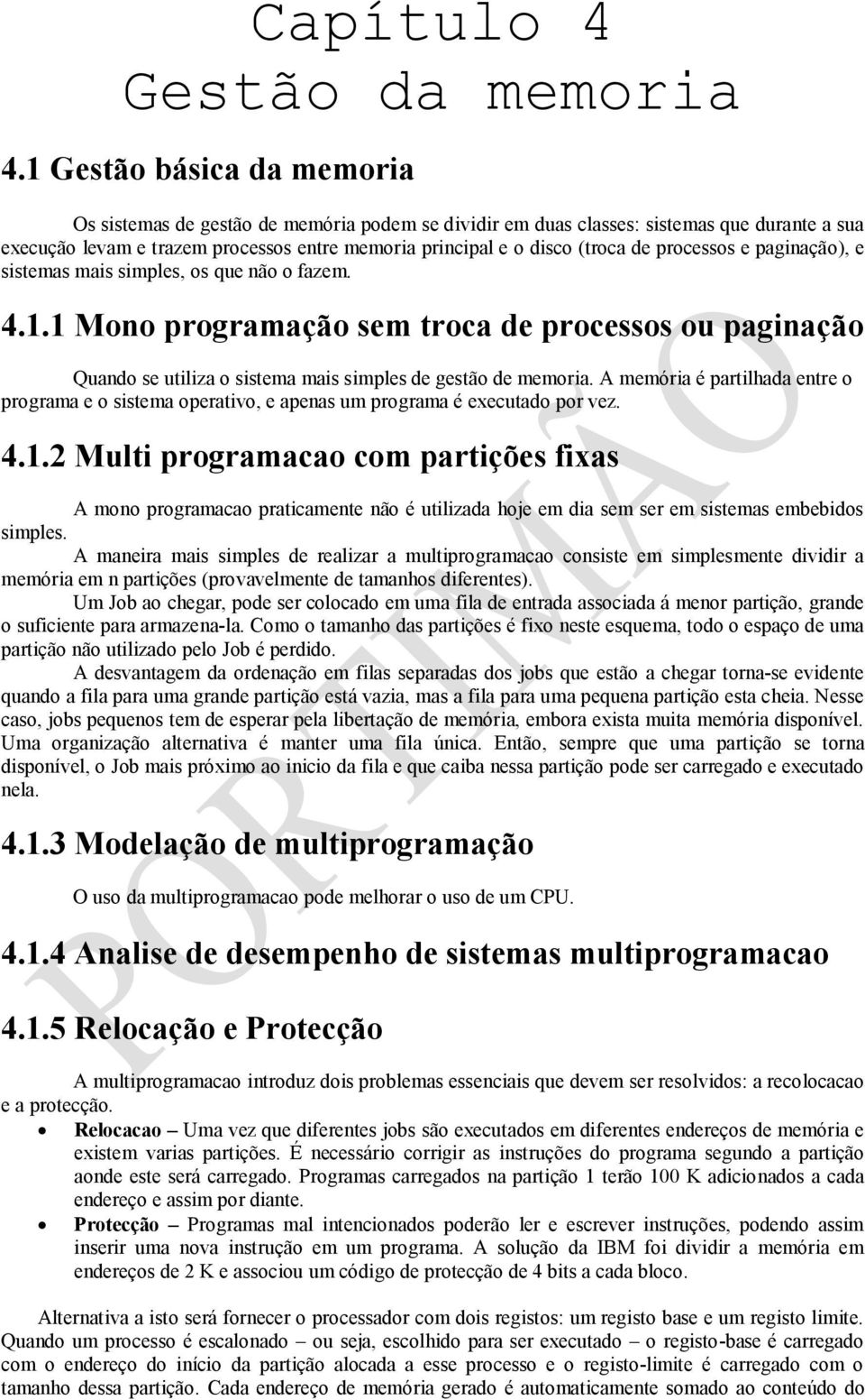 processos e paginação), e sistemas mais simples, os que não o fazem. 4.1.1 Mono programação sem troca de processos ou paginação Quando se utiliza o sistema mais simples de gestão de memoria.