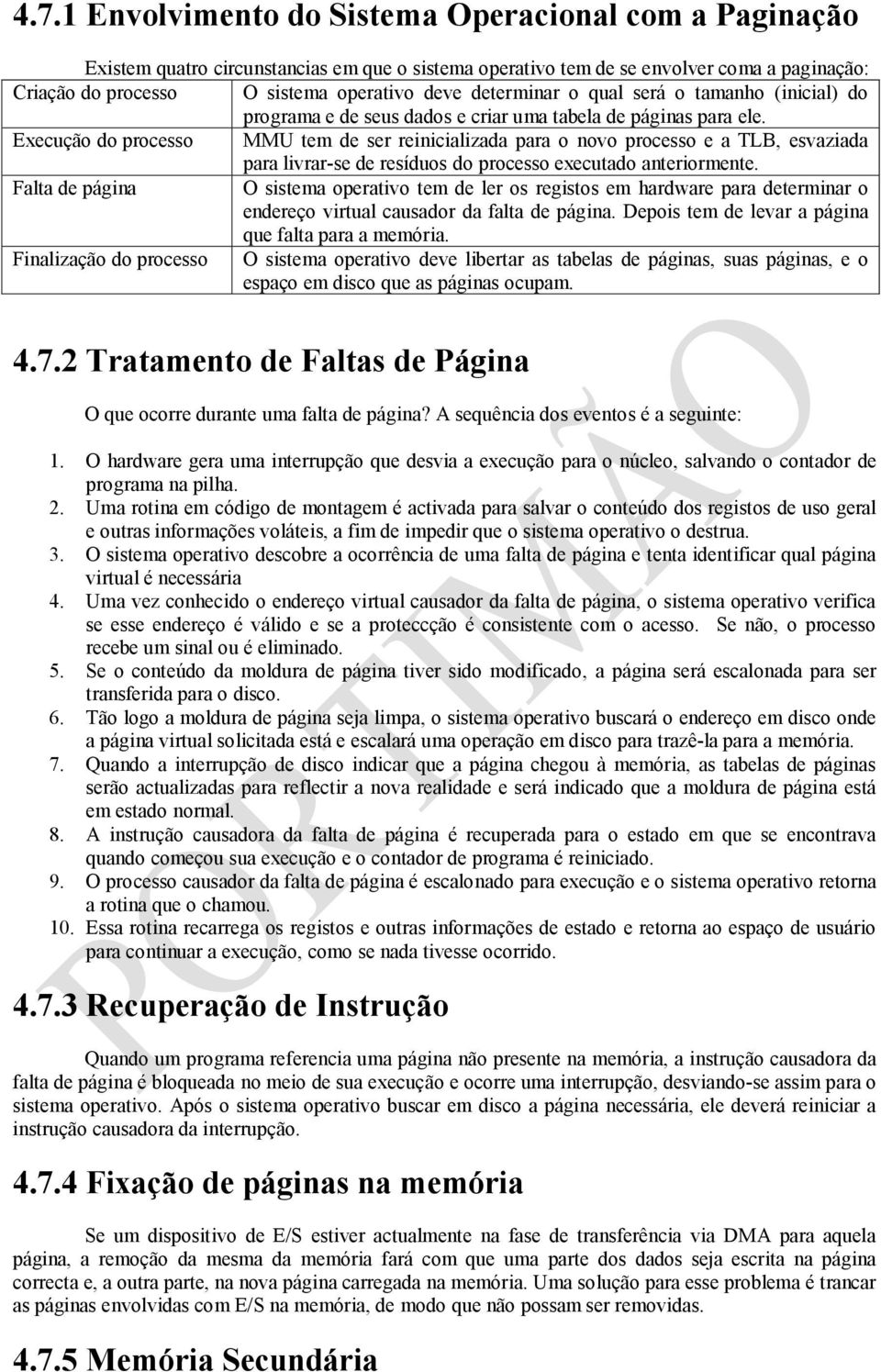 Execução do processo MMU tem de ser reinicializada para o novo processo e a TLB, esvaziada para livrar-se de resíduos do processo executado anteriormente.