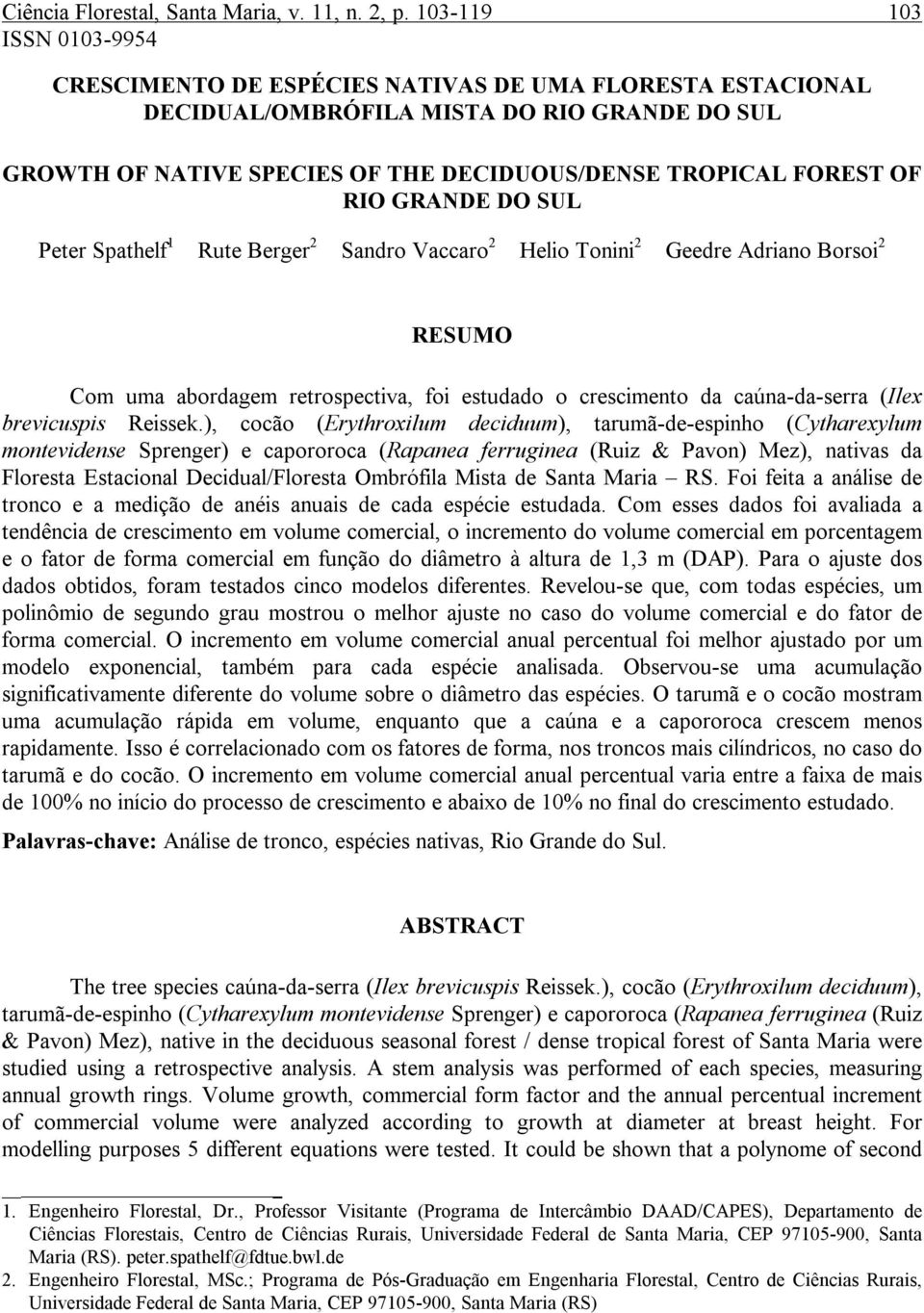 RIO GRANDE DO SUL Peter Spathelf 1 Rute Berger 2 Sandro Vaccaro 2 Helio Tonini 2 Geedre Adriano Borsoi 2 RESUMO Com uma abordagem retrospectiva, foi estudado o crescimento da caúna-da-serra (Ilex