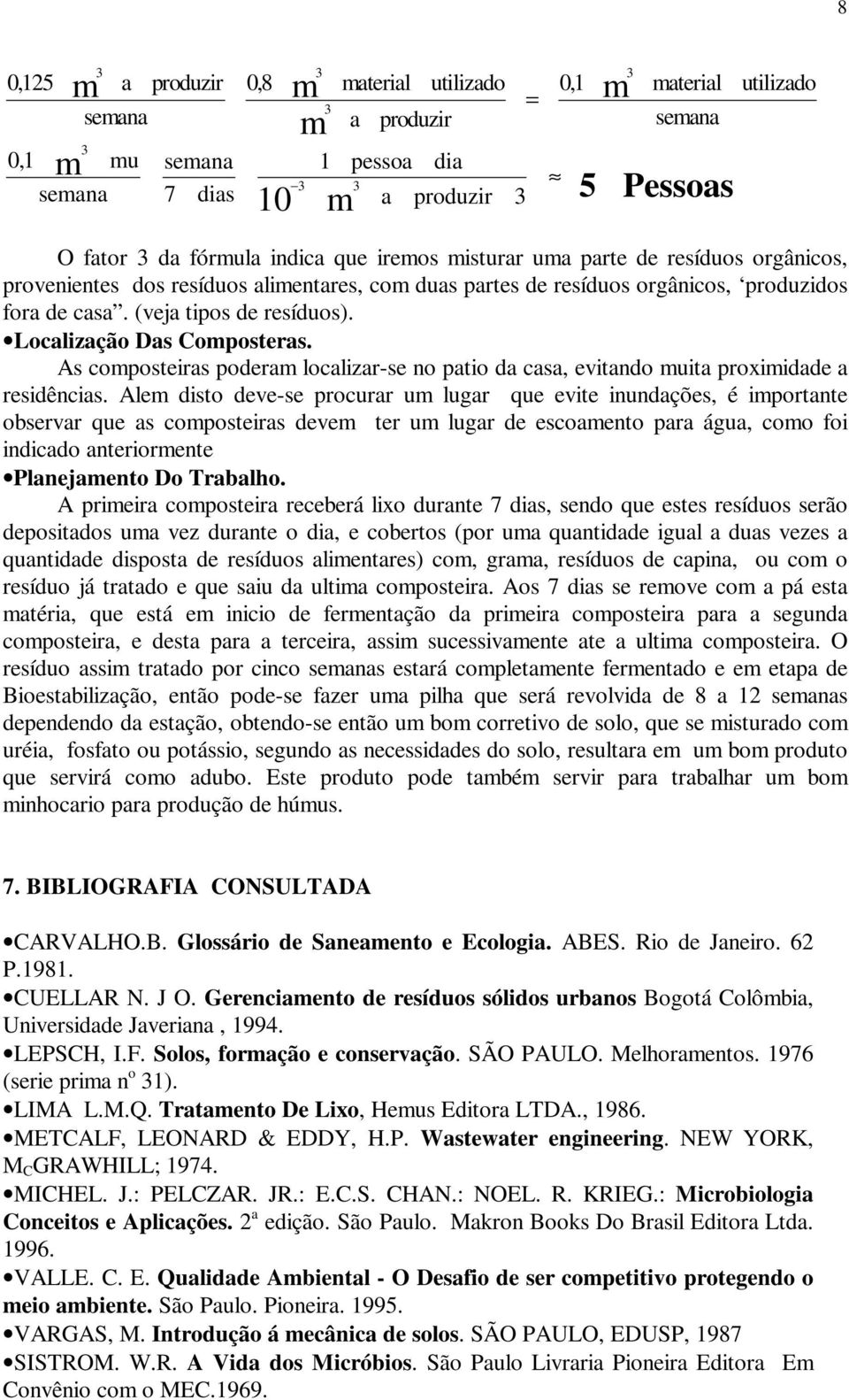 As coposteiras podera localizar-se no patio da casa, evitando uita proxiidade a residências.