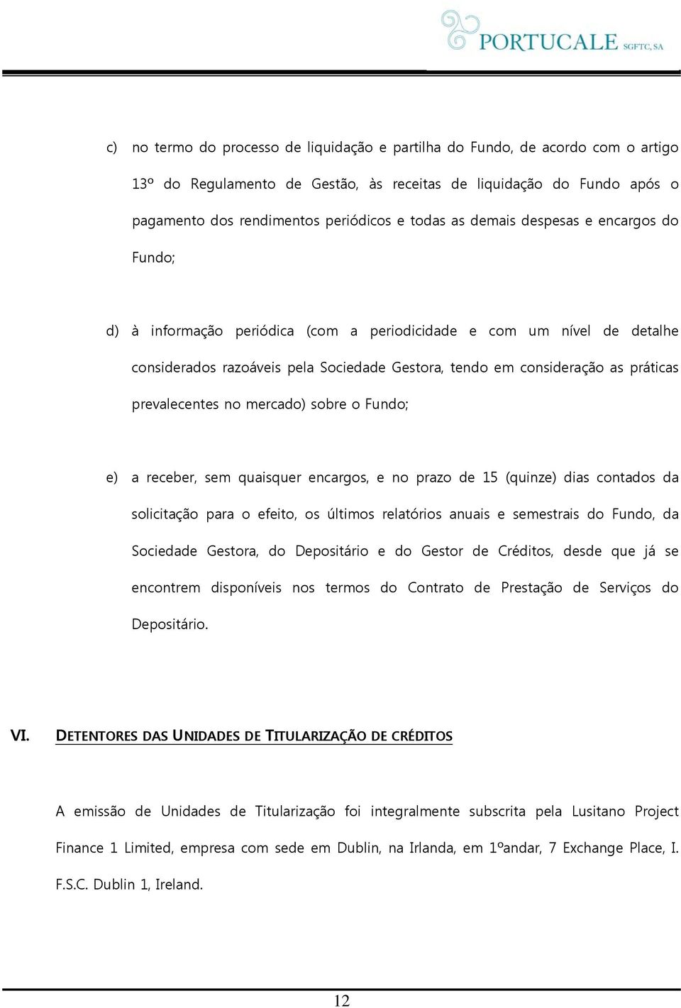 prevalecentes no mercado) sobre o Fundo; e) a receber, sem quaisquer encargos, e no prazo de 15 (quinze) dias contados da solicitação para o efeito, os últimos relatórios anuais e semestrais do