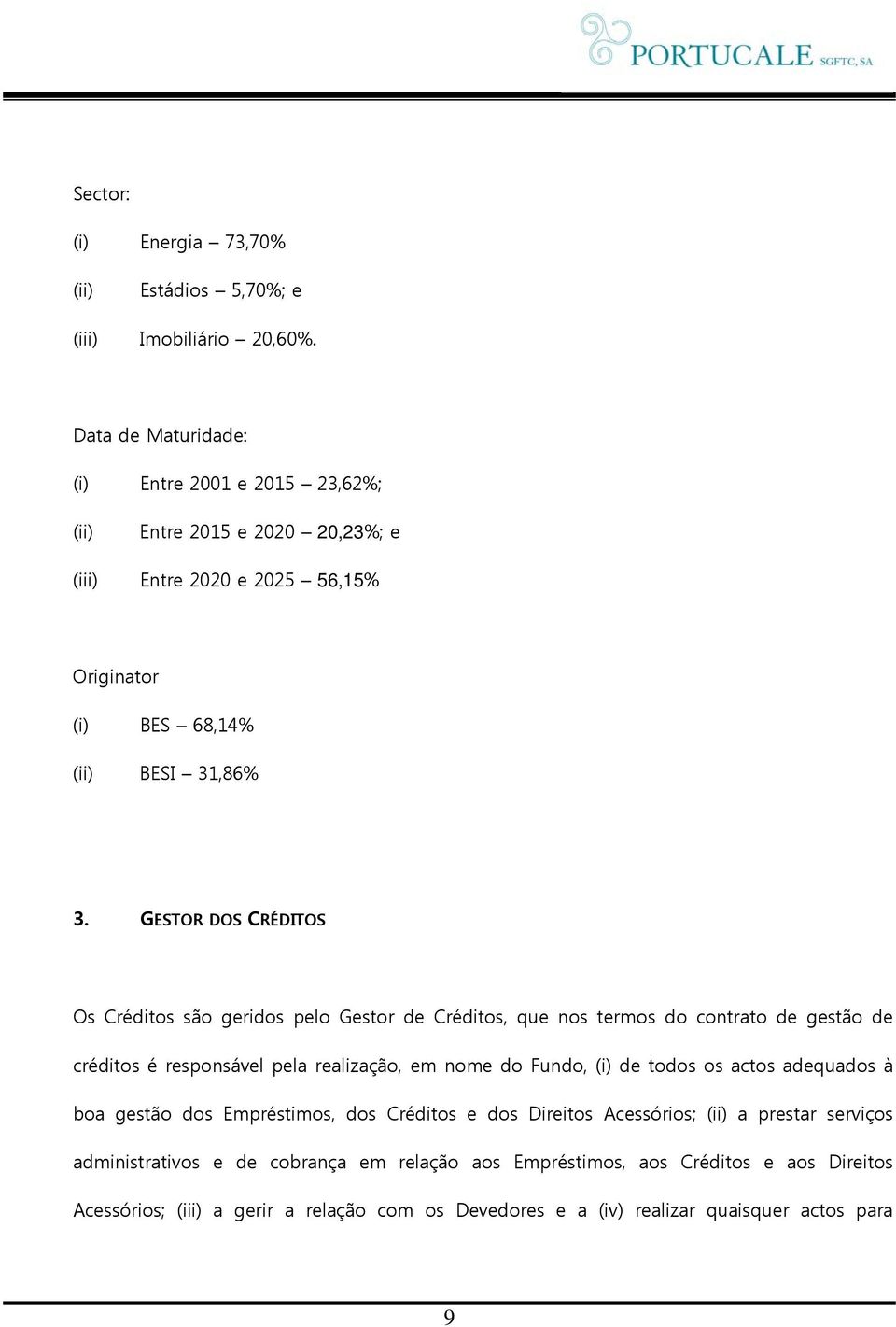 GESTOR DOS CRÉDITOS Os Créditos são geridos pelo Gestor de Créditos, que nos termos do contrato de gestão de créditos é responsável pela realização, em nome do Fundo, (i) de