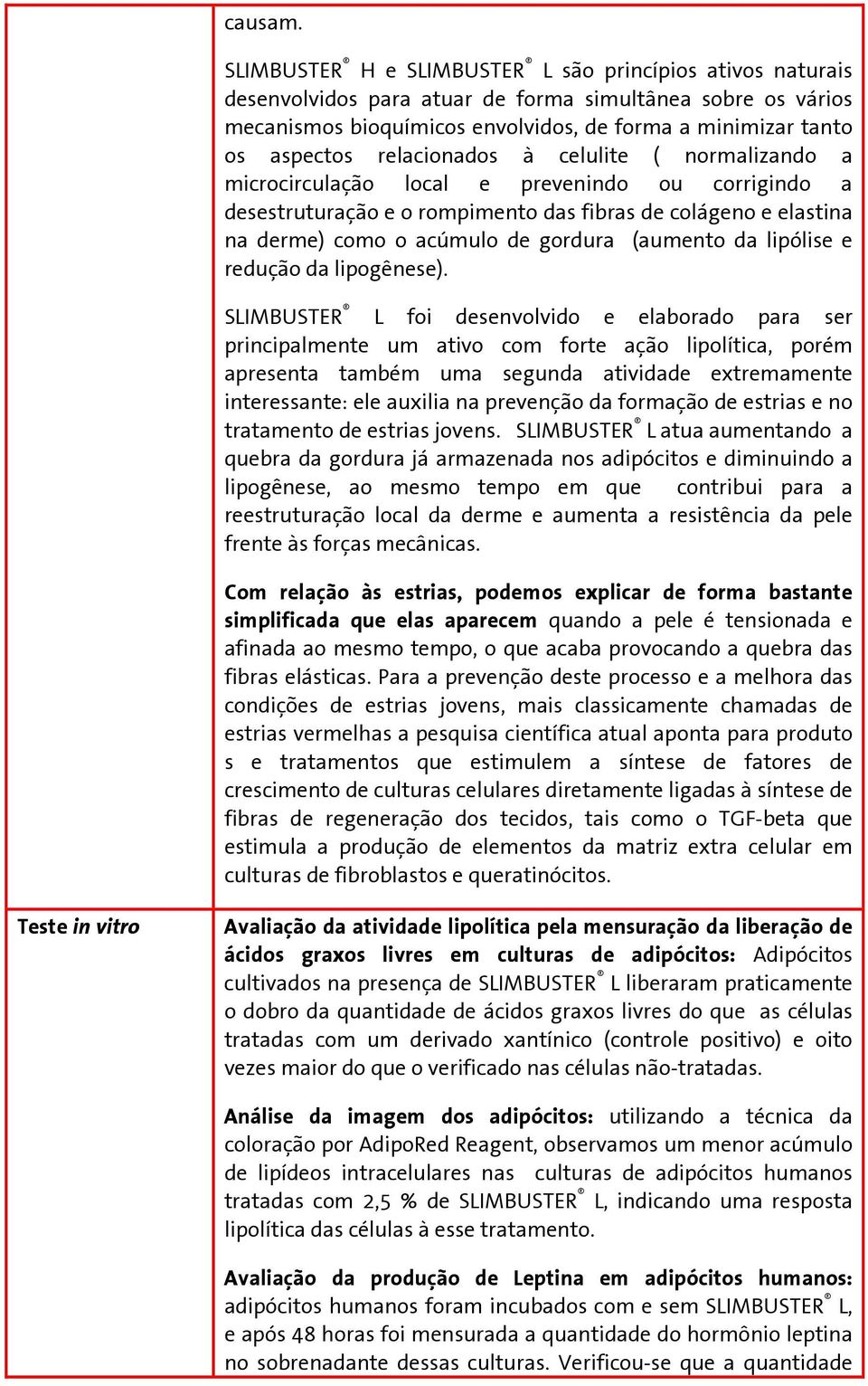 relacionados à celulite ( normalizando a microcirculação local e prevenindo ou corrigindo a desestruturação e o rompimento das fibras de colágeno e elastina na derme) como o acúmulo de gordura