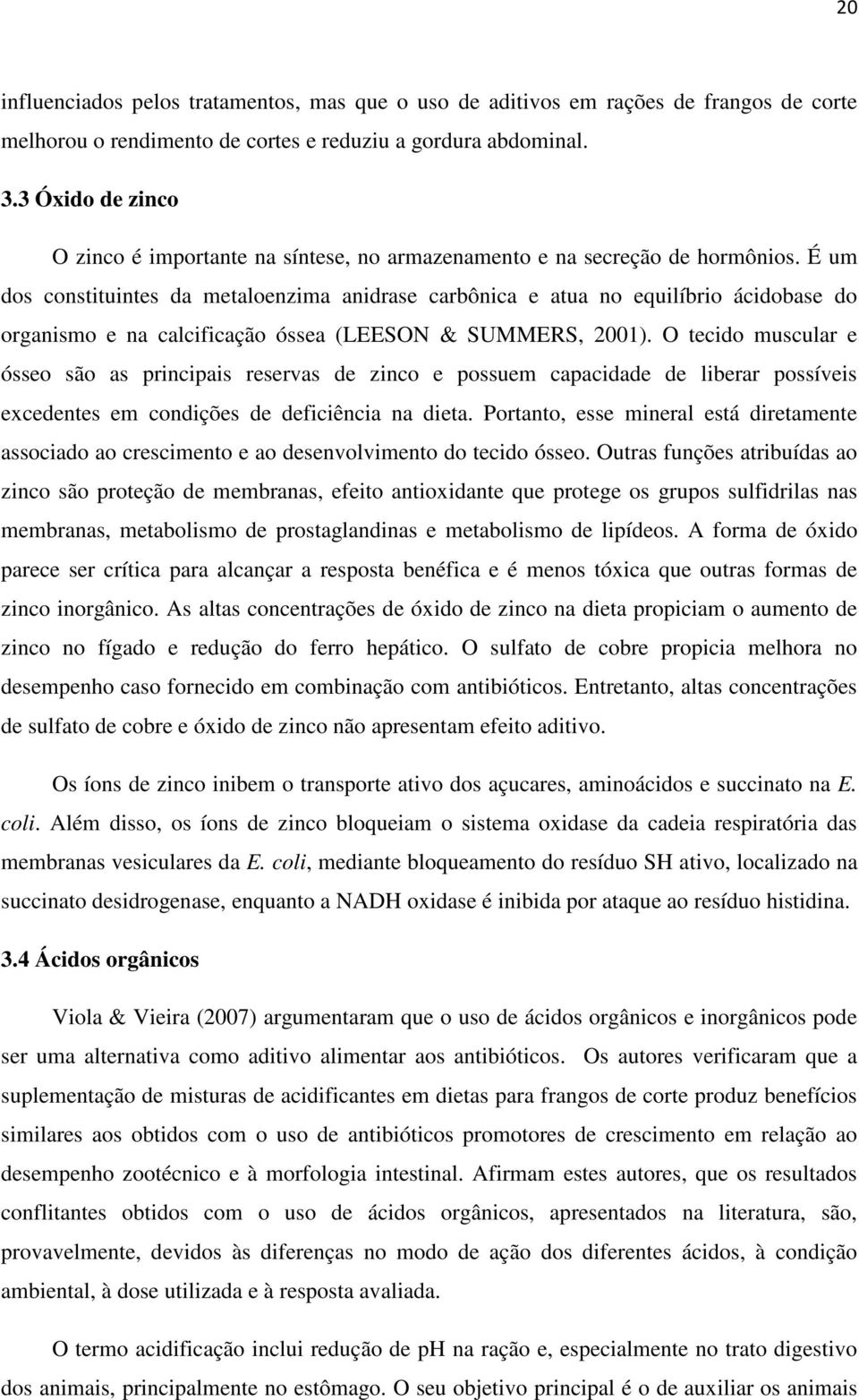 É um dos constituintes da metaloenzima anidrase carbônica e atua no equilíbrio ácidobase do organismo e na calcificação óssea (LEESON & SUMMERS, 2001).