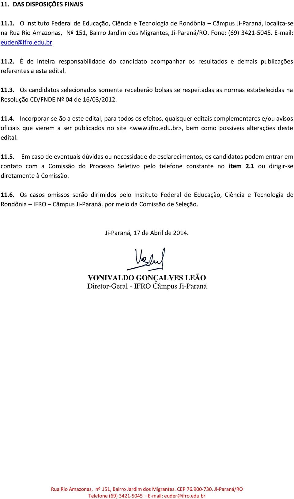 11.4. Incorporar-se-ão a este edital, para todos os efeitos, quaisquer editais complementares e/ou avisos oficiais que vierem a ser publicados no site <www.ifro.edu.