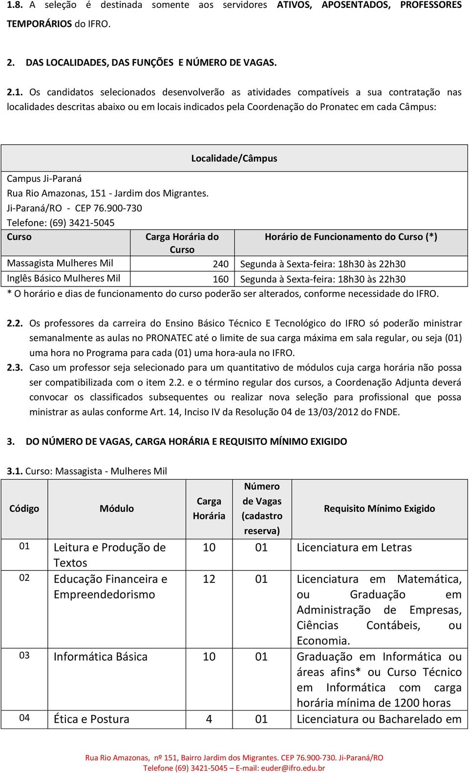 Rio Amazonas, 151 - Jardim dos Migrantes. Ji-Paraná/RO - CEP 76.