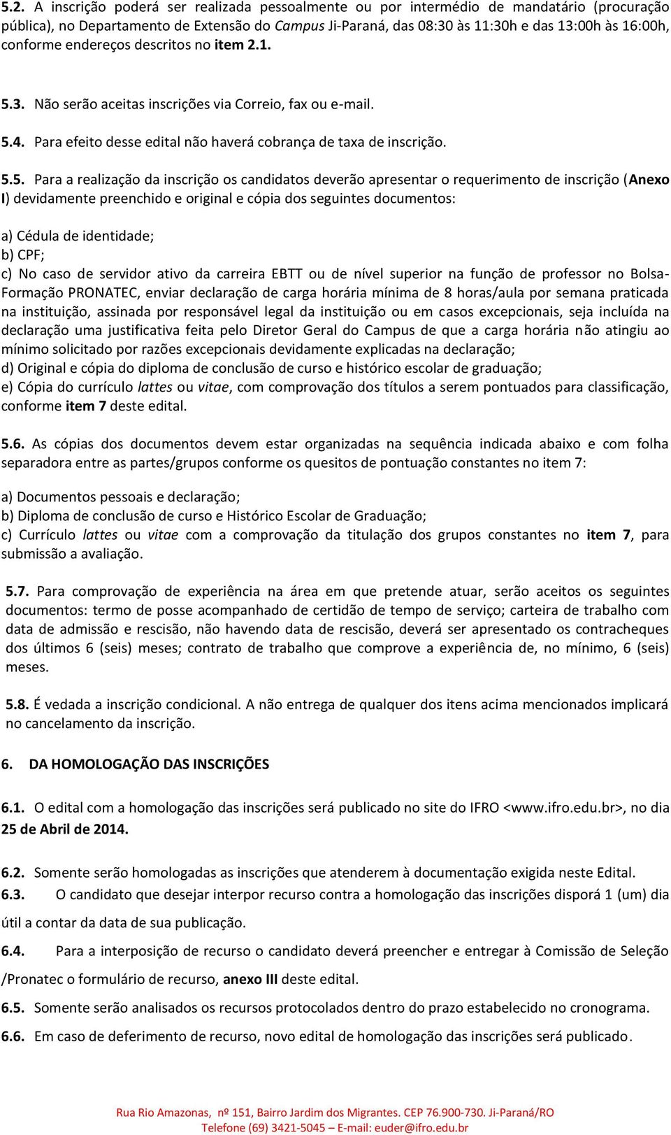 3. Não serão aceitas inscrições via Correio, fax ou e-mail. 5.