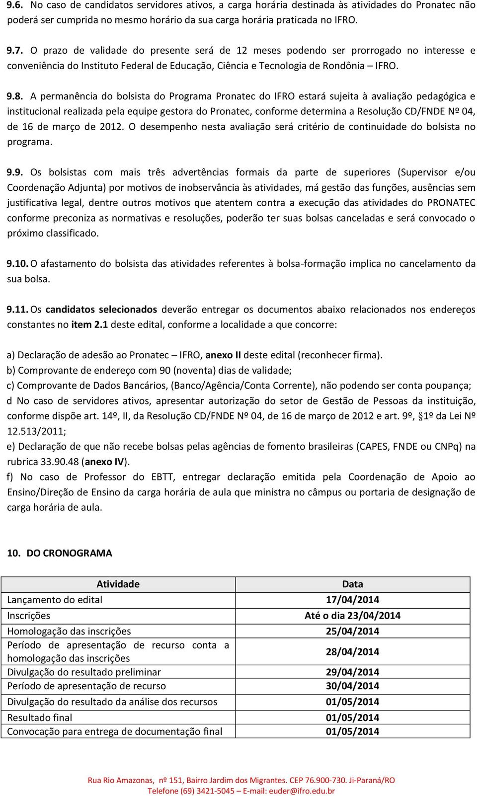 A permanência do bolsista do Programa Pronatec do IFRO estará sujeita à avaliação pedagógica e institucional realizada pela equipe gestora do Pronatec, conforme determina a Resolução CD/FNDE Nº 04,