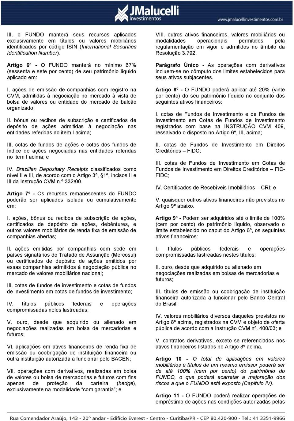 ações de emissão de companhias com registro na CVM, admitidas à negociação no mercado à vista de bolsa de valores ou entidade do mercado de balcão organizado; II.