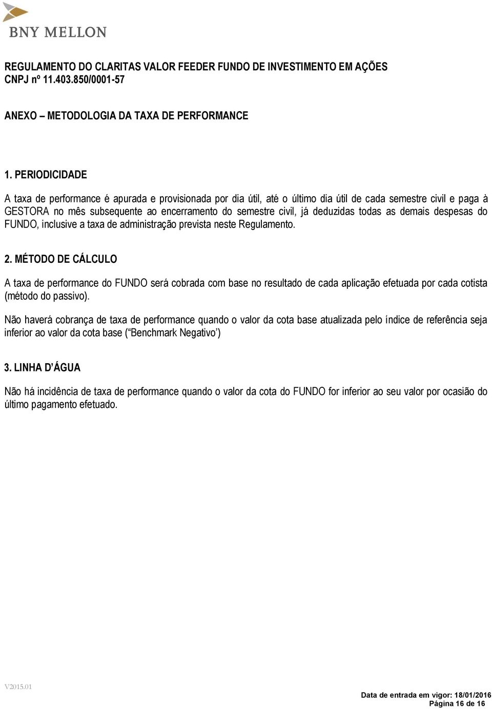 deduzidas todas as demais despesas do FUNDO, inclusive a taxa de administração prevista neste Regulamento. 2.