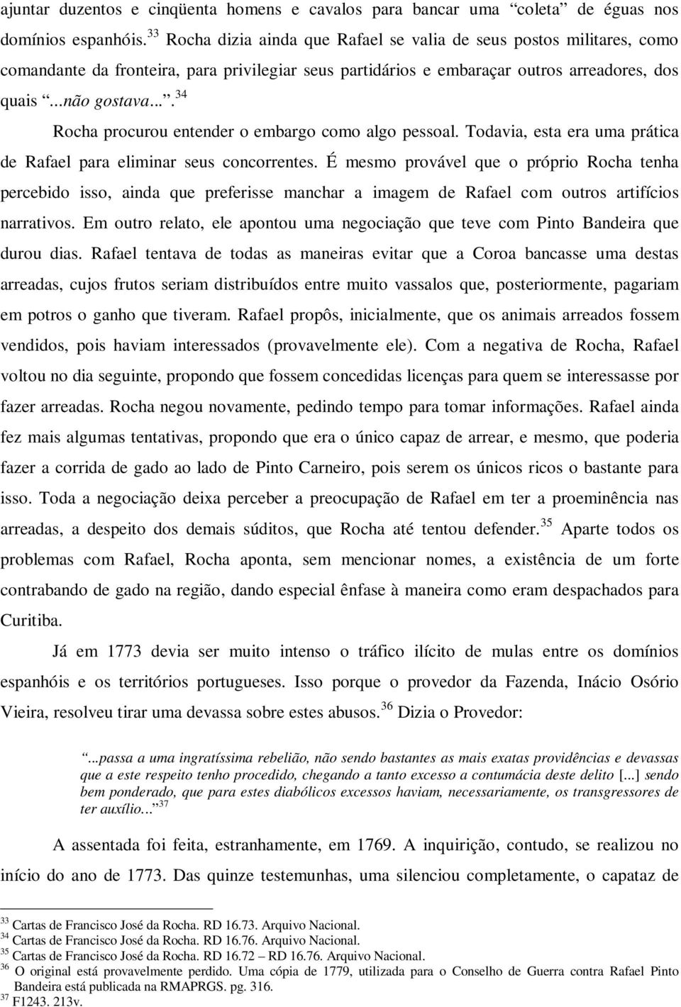 ... 34 Rocha procurou entender o embargo como algo pessoal. Todavia, esta era uma prática de Rafael para eliminar seus concorrentes.