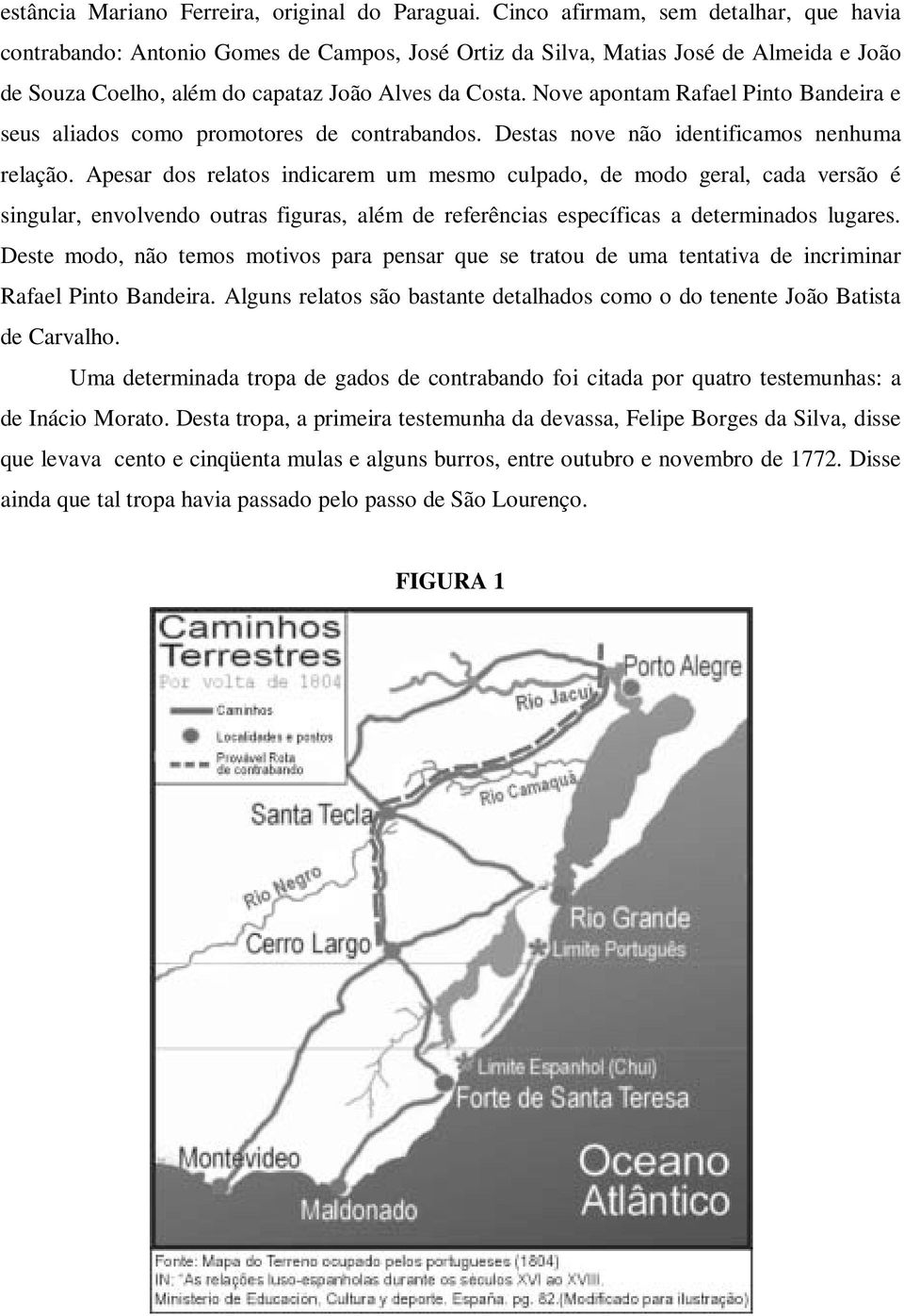 Nove apontam Rafael Pinto Bandeira e seus aliados como promotores de contrabandos. Destas nove não identificamos nenhuma relação.