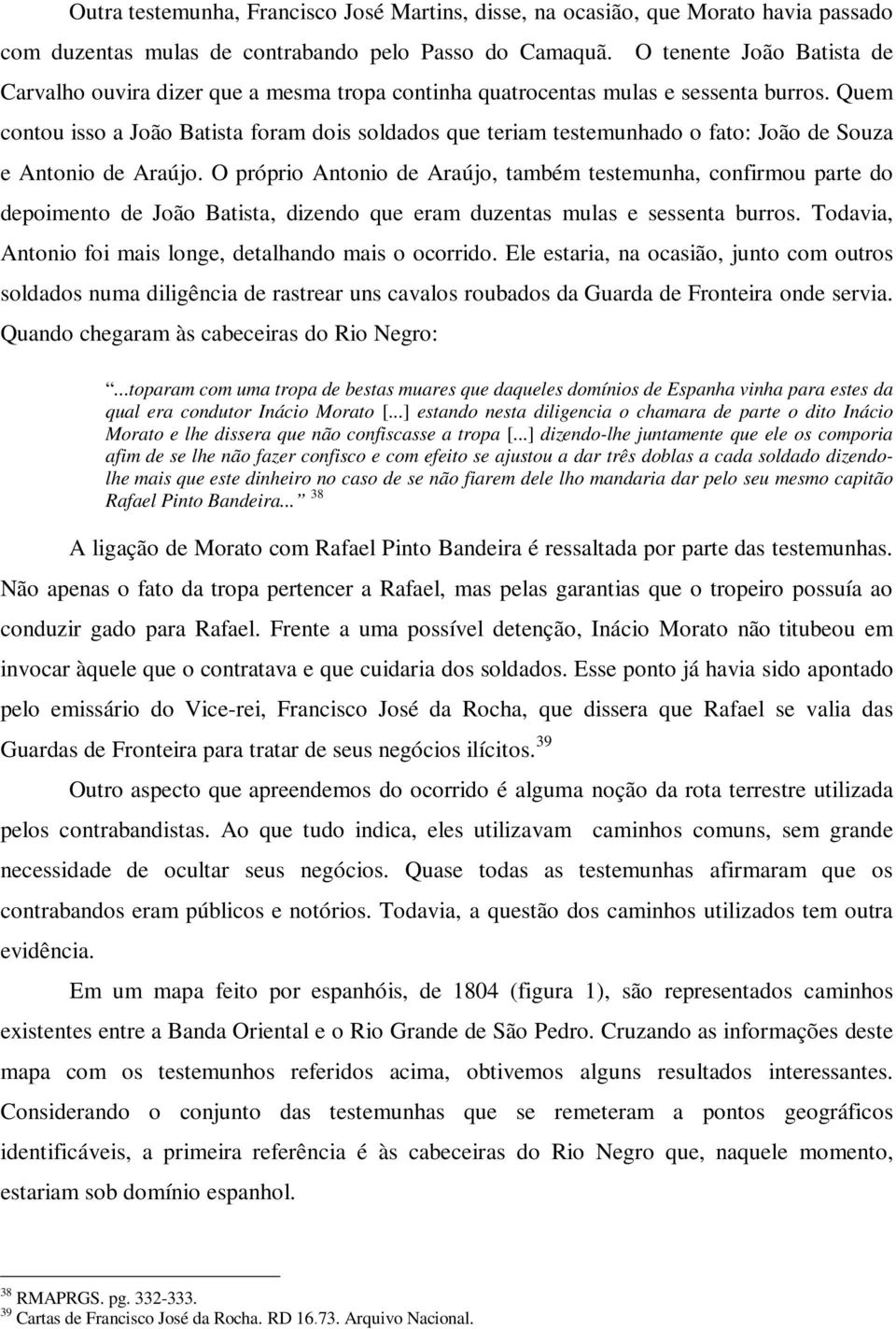 Quem contou isso a João Batista foram dois soldados que teriam testemunhado o fato: João de Souza e Antonio de Araújo.