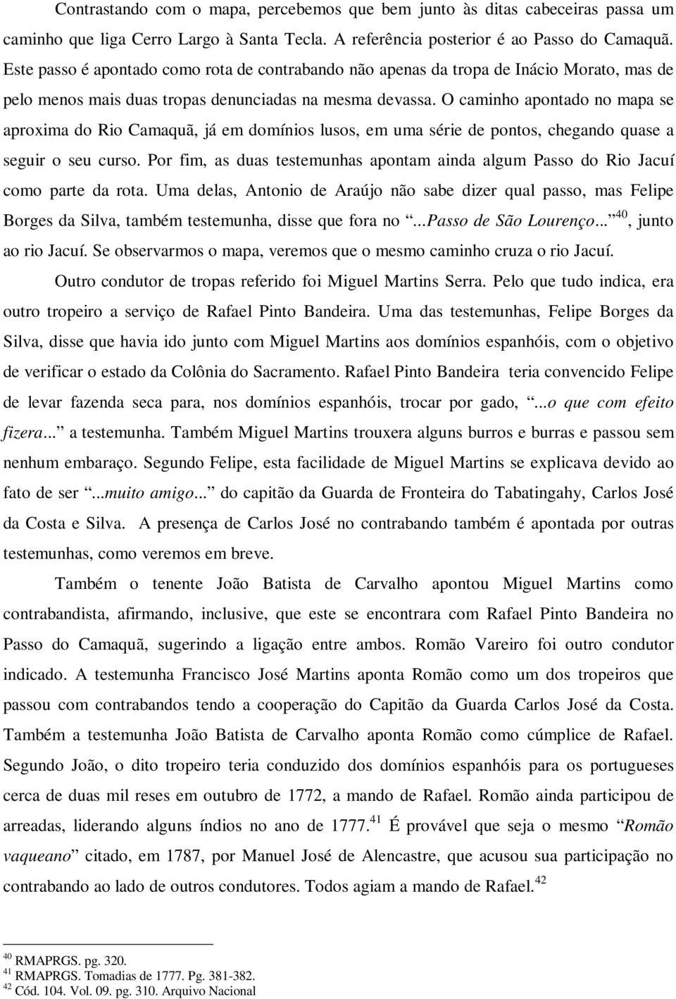 O caminho apontado no mapa se aproxima do Rio Camaquã, já em domínios lusos, em uma série de pontos, chegando quase a seguir o seu curso.