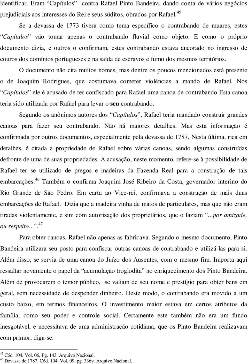 E como o próprio documento dizia, e outros o confirmam, estes contrabando estava ancorado no ingresso de couros dos domínios portugueses e na saída de escravos e fumo dos mesmos territórios.