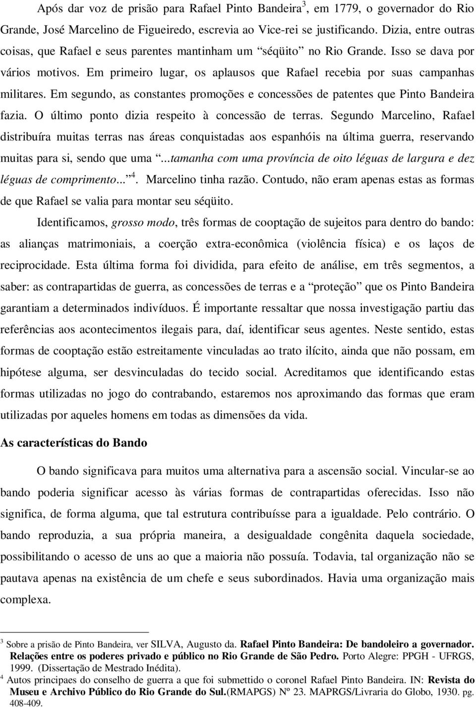 Em primeiro lugar, os aplausos que Rafael recebia por suas campanhas militares. Em segundo, as constantes promoções e concessões de patentes que Pinto Bandeira fazia.