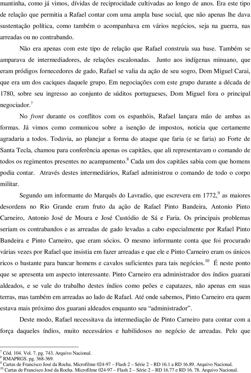 arreadas ou no contrabando. Não era apenas com este tipo de relação que Rafael construía sua base. Também se amparava de intermediadores, de relações escalonadas.