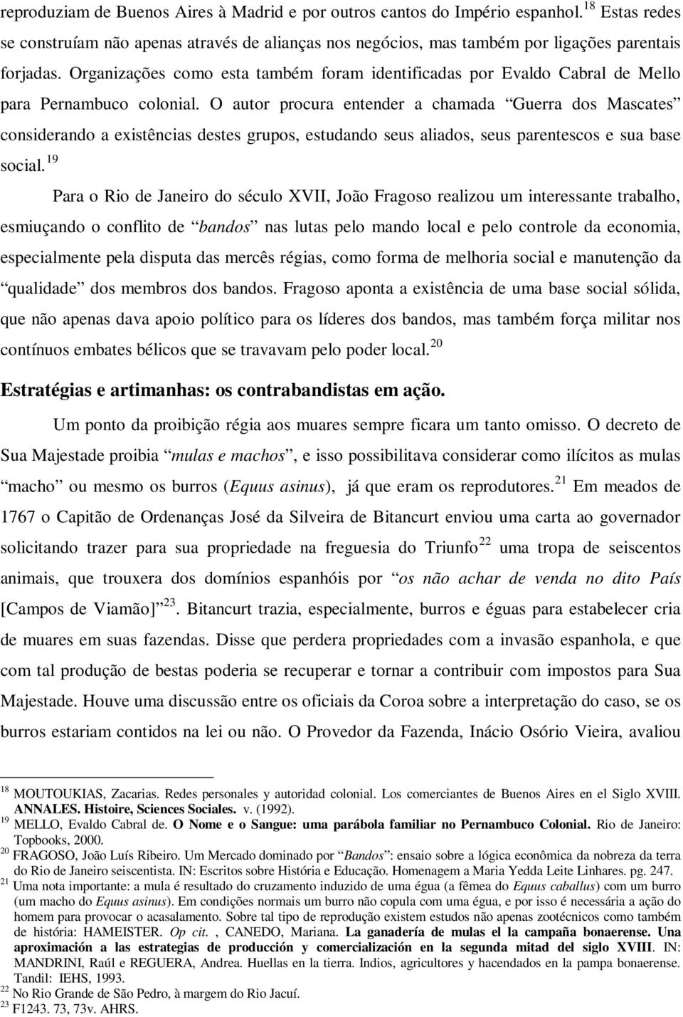 Organizações como esta também foram identificadas por Evaldo Cabral de Mello para Pernambuco colonial.