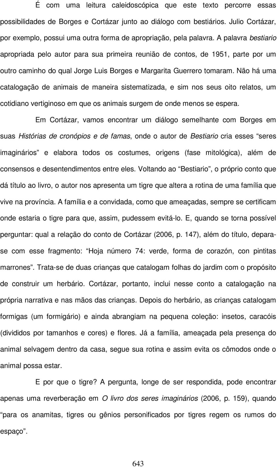 A palavra bestiario apropriada pelo autor para sua primeira reunião de contos, de 1951, parte por um outro caminho do qual Jorge Luis Borges e Margarita Guerrero tomaram.