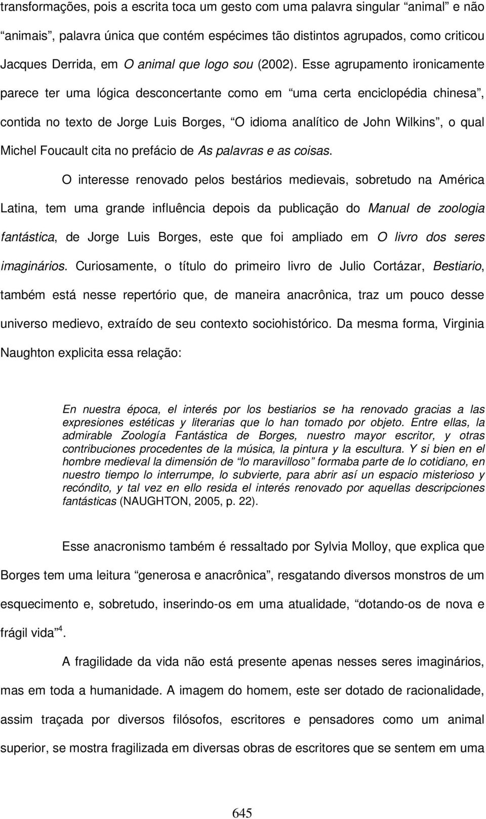 Esse agrupamento ironicamente parece ter uma lógica desconcertante como em uma certa enciclopédia chinesa, contida no texto de Jorge Luis Borges, O idioma analítico de John Wilkins, o qual Michel