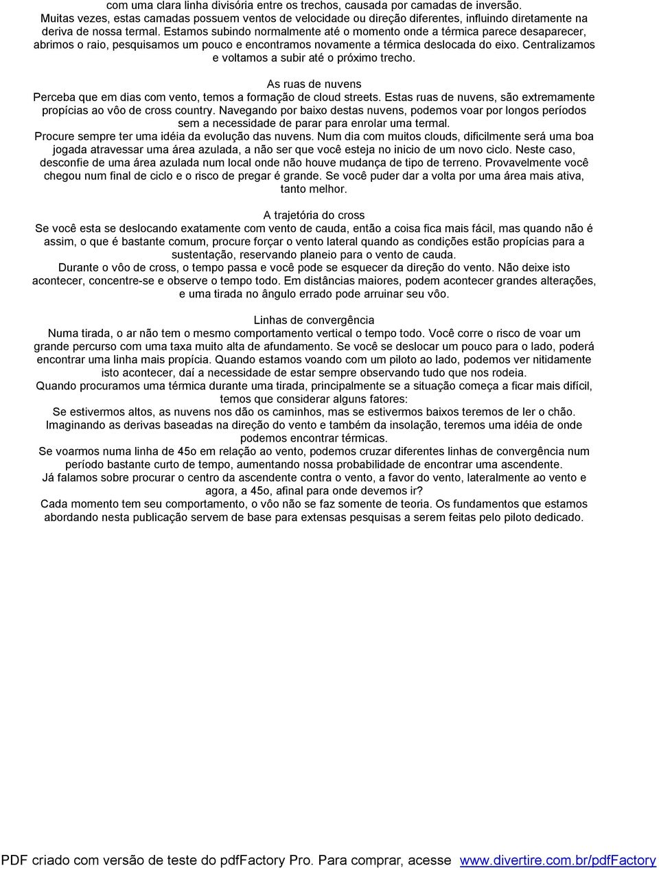 Estamos subindo normalmente até o momento onde a térmica parece desaparecer, abrimos o raio, pesquisamos um pouco e encontramos novamente a térmica deslocada do eixo.